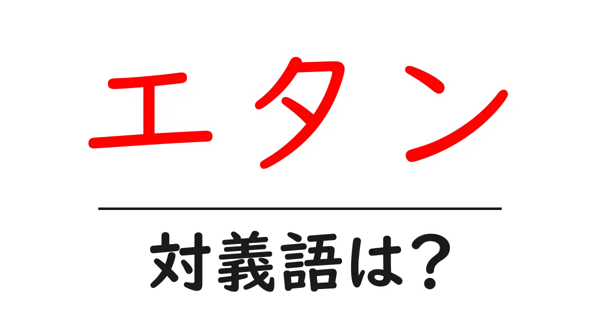 エタンの対義語・反対語を使用例を交えて分かりやすく解説!
