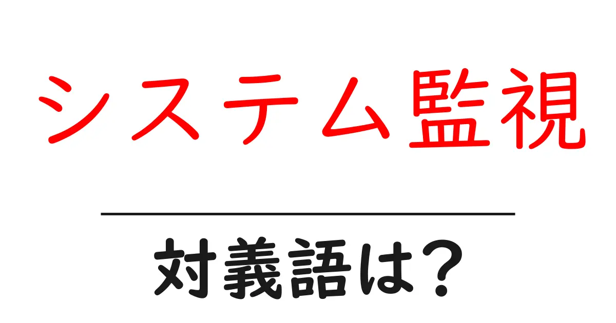 システム監視の対義語・反対語を使用例を交えて分かりやすく解説!