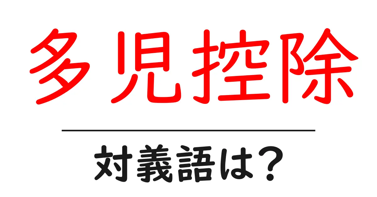 多児控除の対義語・反対語を使用例を交えて分かりやすく解説!