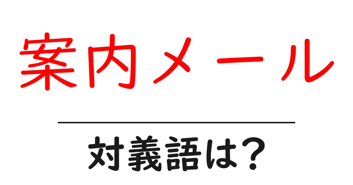 案内メールの対義語・反対語を使用例を交えて分かりやすく解説!