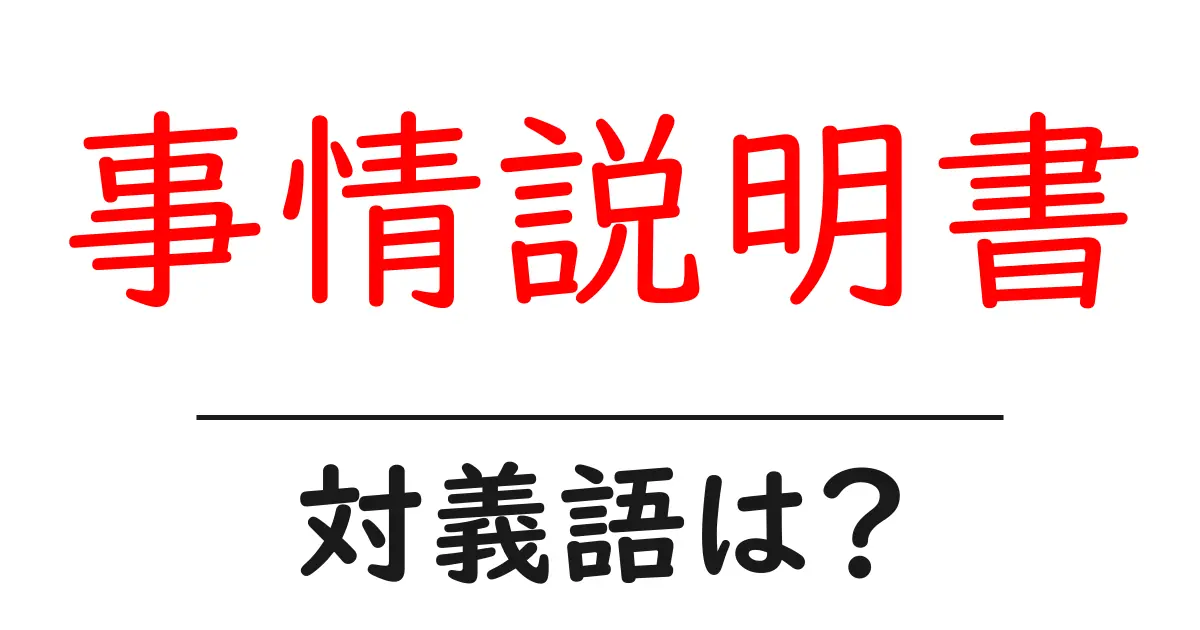 事情説明書の対義語・反対語を使用例を交えて分かりやすく解説!