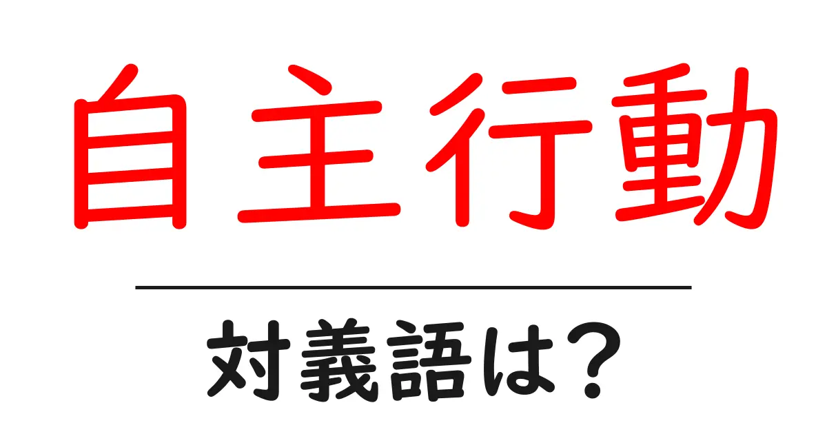 自主行動の対義語・反対語を使用例を交えて分かりやすく解説!