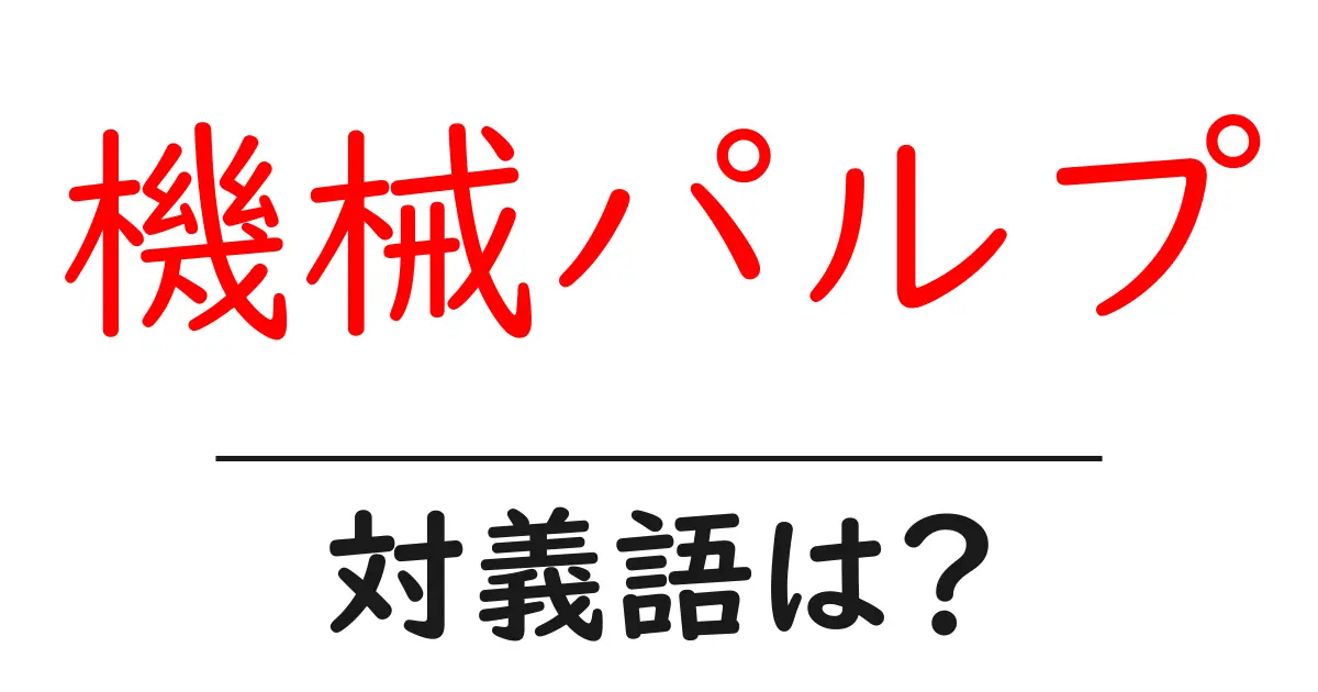 機械パルプの対義語・反対語を使用例を交えて分かりやすく解説!