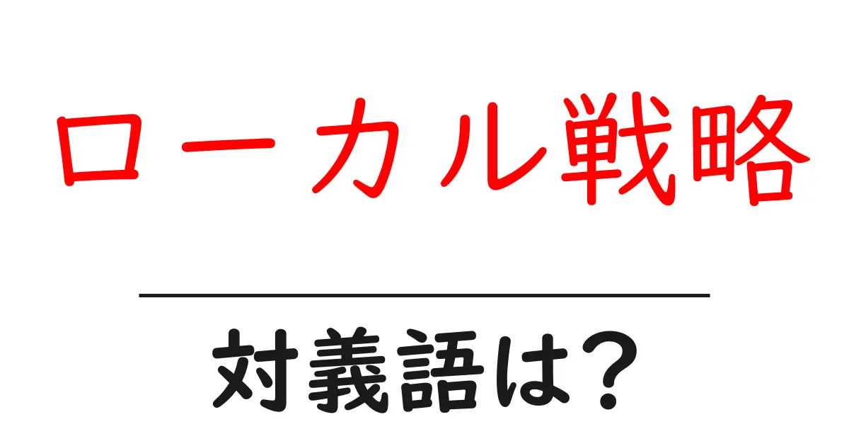 ローカル戦略の対義語・反対語を使用例を交えて分かりやすく解説!