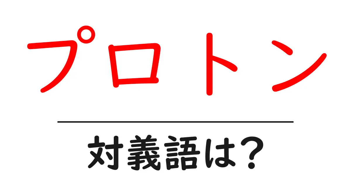 プロトンの対義語・反対語を使用例を交えて分かりやすく解説!