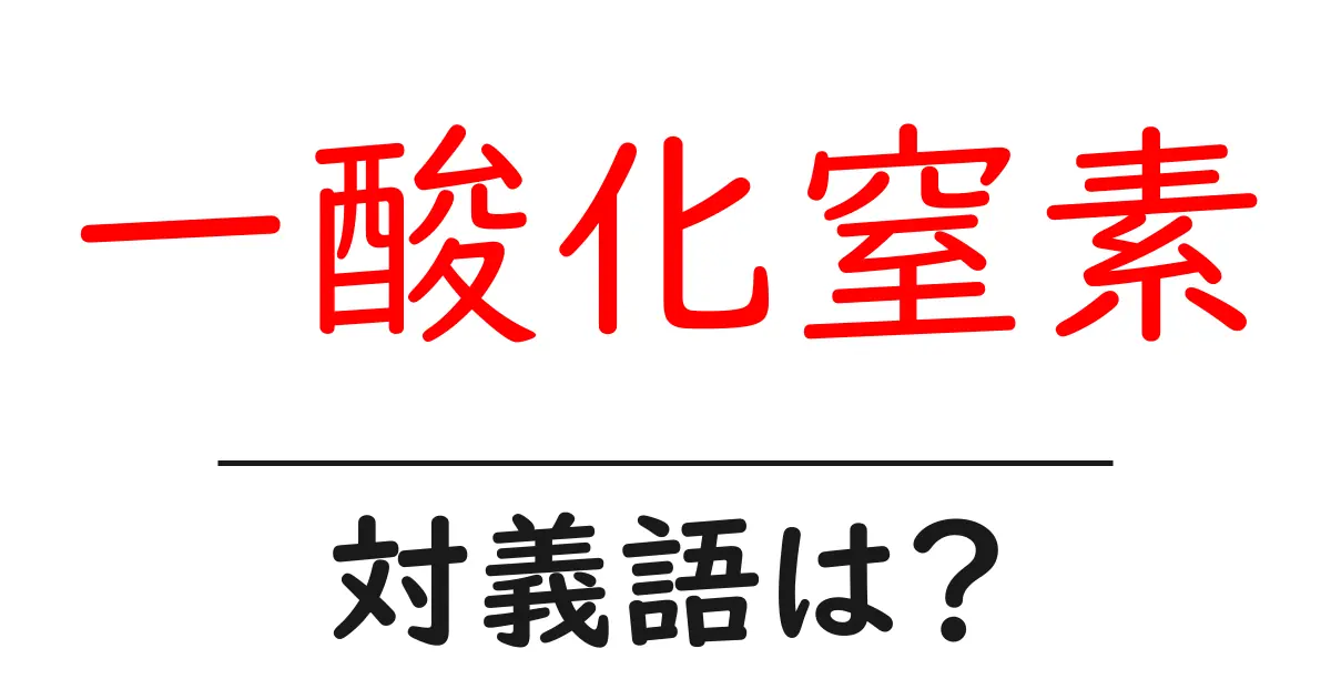一酸化窒素の対義語・反対語を使用例を交えて分かりやすく解説!