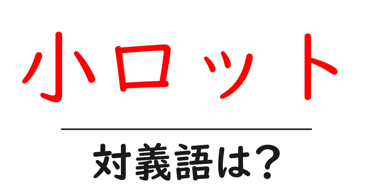 小ロットの対義語・反対語を使用例を交えて分かりやすく解説!