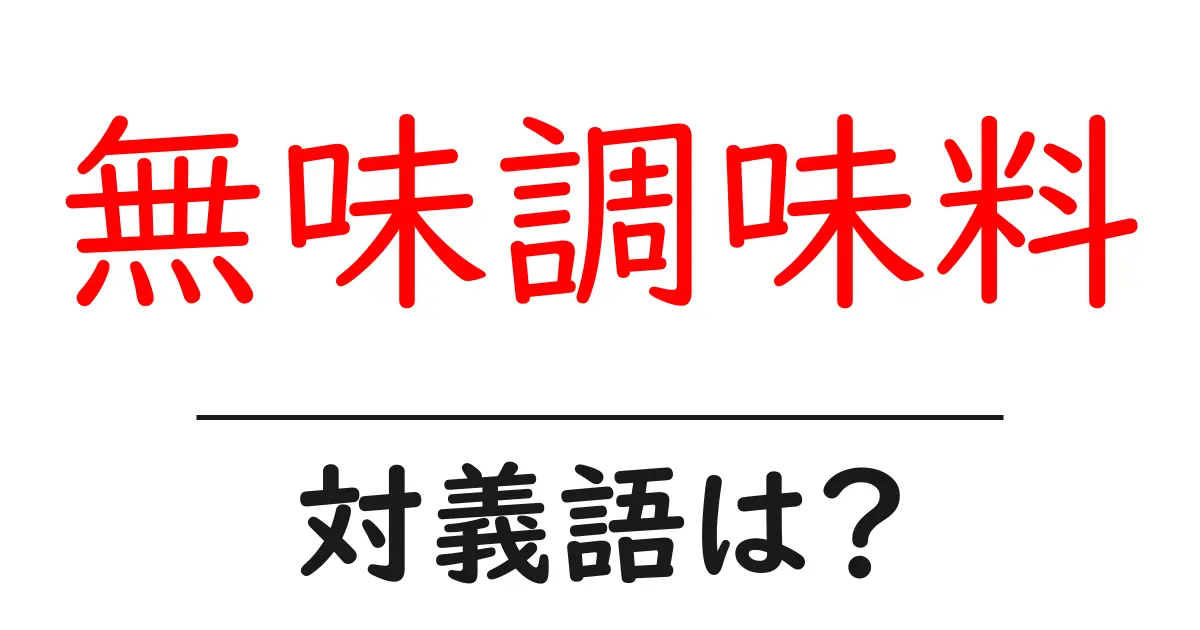 無味調味料の対義語・反対語を使用例を交えて分かりやすく解説!