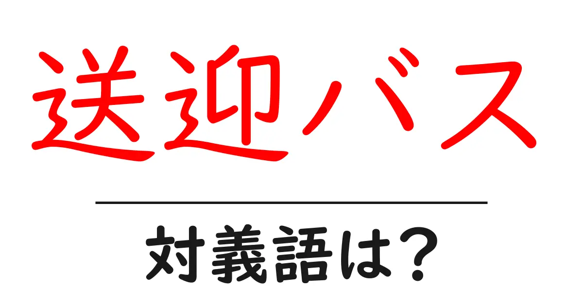 送迎バスの対義語・反対語を使用例を交えて分かりやすく解説！