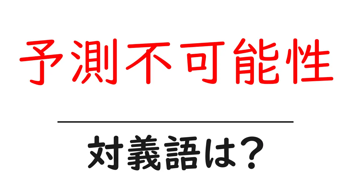 予測不可能性の対義語・反対語を使用例を交えて分かりやすく解説!