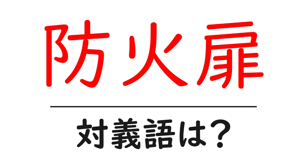 防火扉の対義語・反対語を使用例を交えて分かりやすく解説!