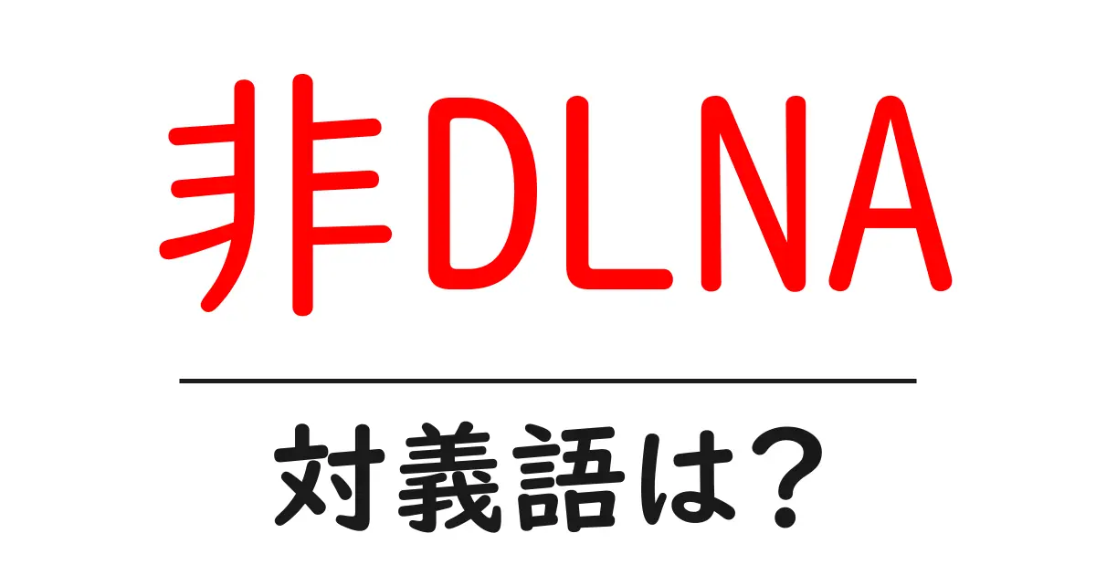非DLNAの対義語・反対語を使用例を交えて分かりやすく解説!