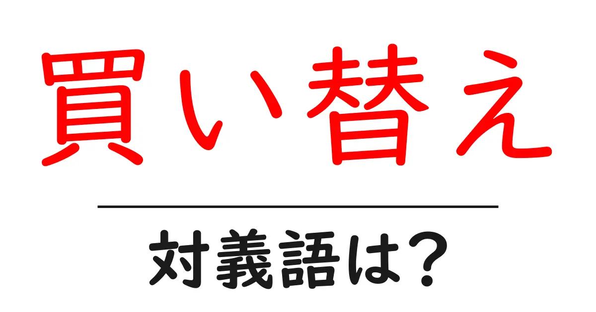 買い替えの対義語・反対語を使用例を交えて分かりやすく解説!