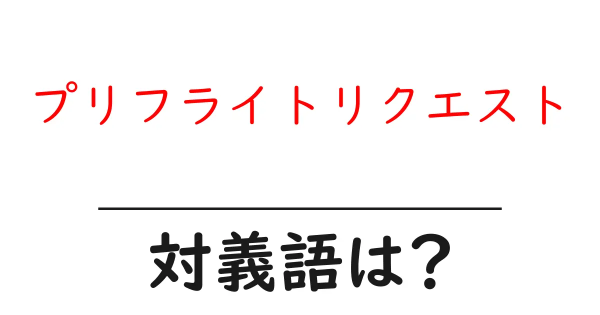 プリフライトリクエストの対義語・反対語を使用例を交えて分かりやすく解説!