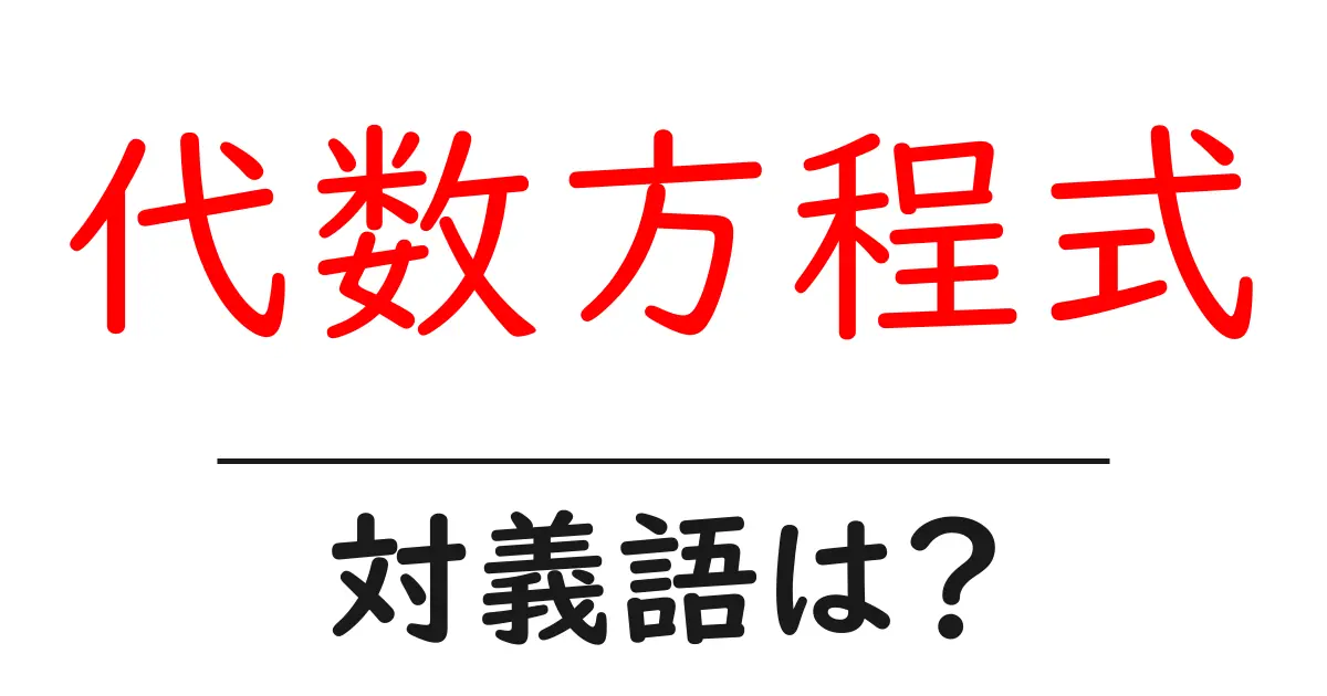 代数方程式の対義語・反対語を使用例を交えて分かりやすく解説!