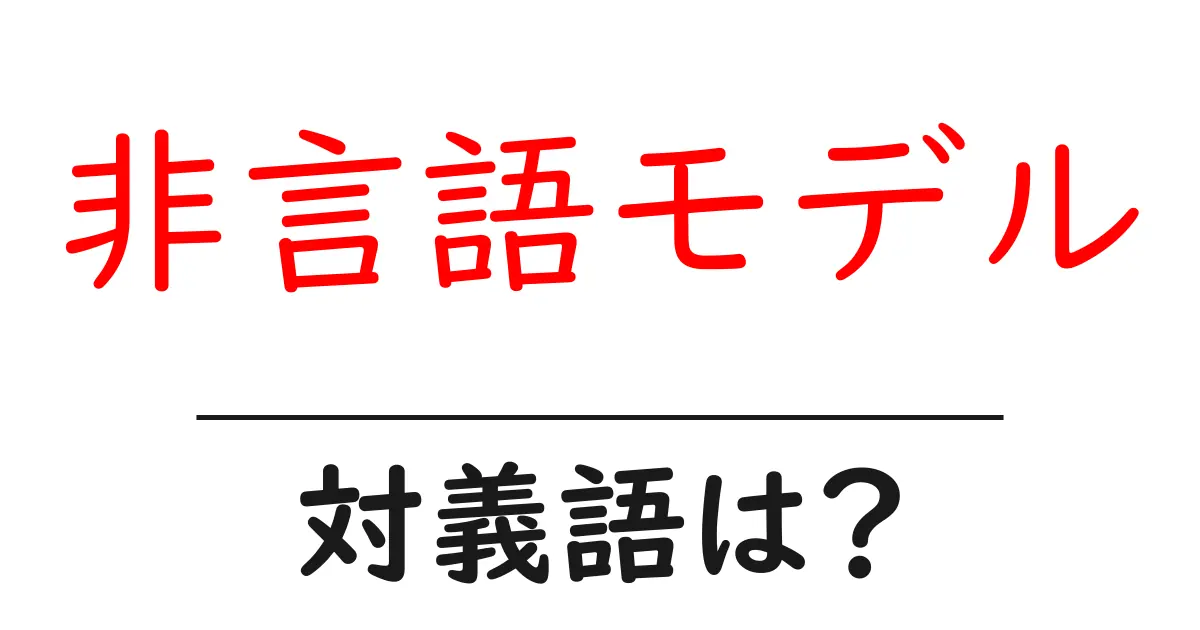 非言語モデルの対義語・反対語を使用例を交えて分かりやすく解説！
