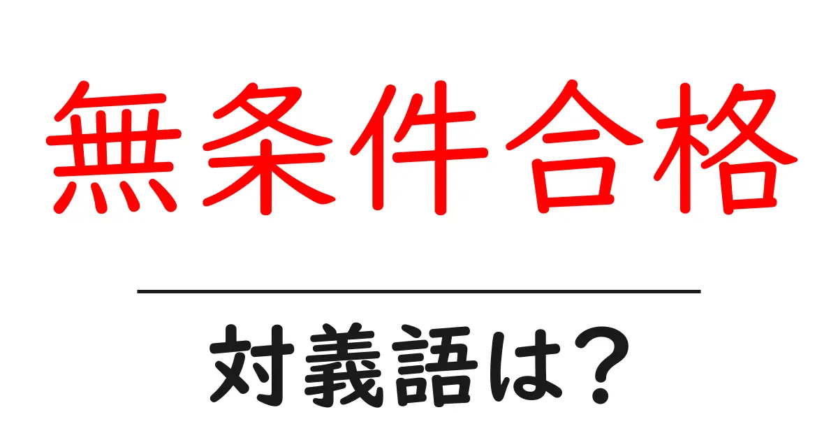 無条件合格の対義語・反対語を使用例を交えて分かりやすく解説!