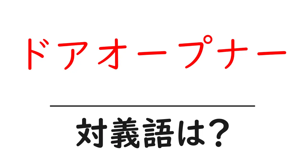ドアオープナーの対義語・反対語を使用例を交えて分かりやすく解説!