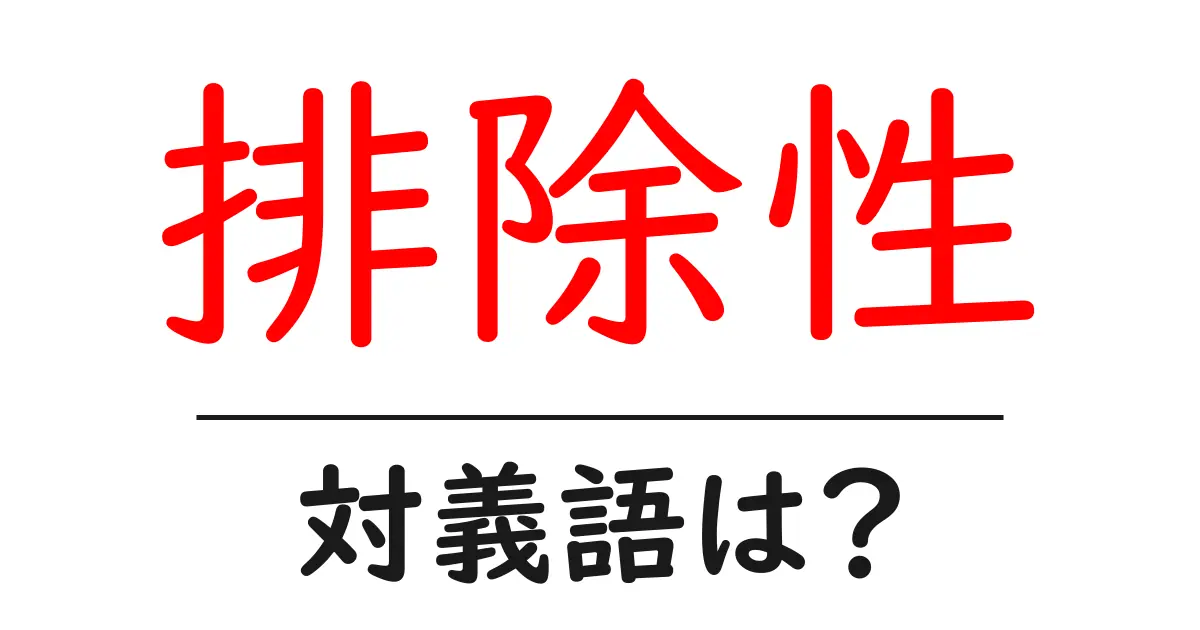 排除性の対義語・反対語を使用例を交えて分かりやすく解説!