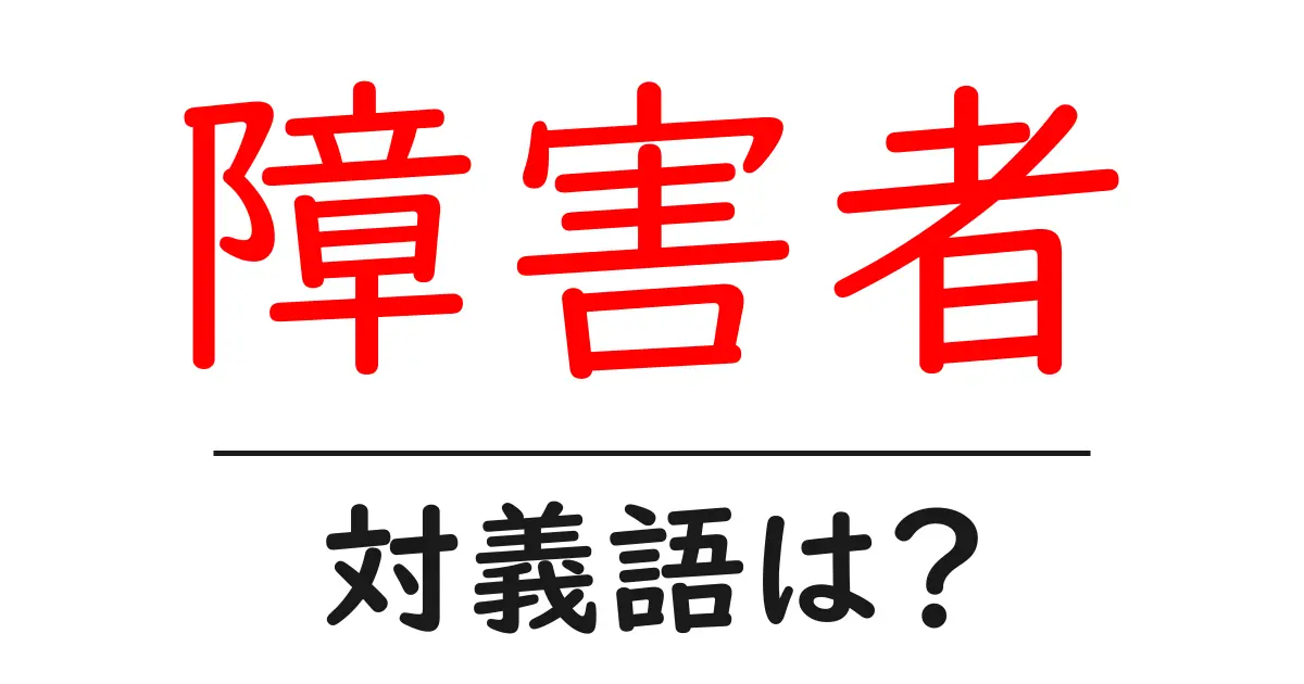 障害者の対義語・反対語を使用例を交えて分かりやすく解説!