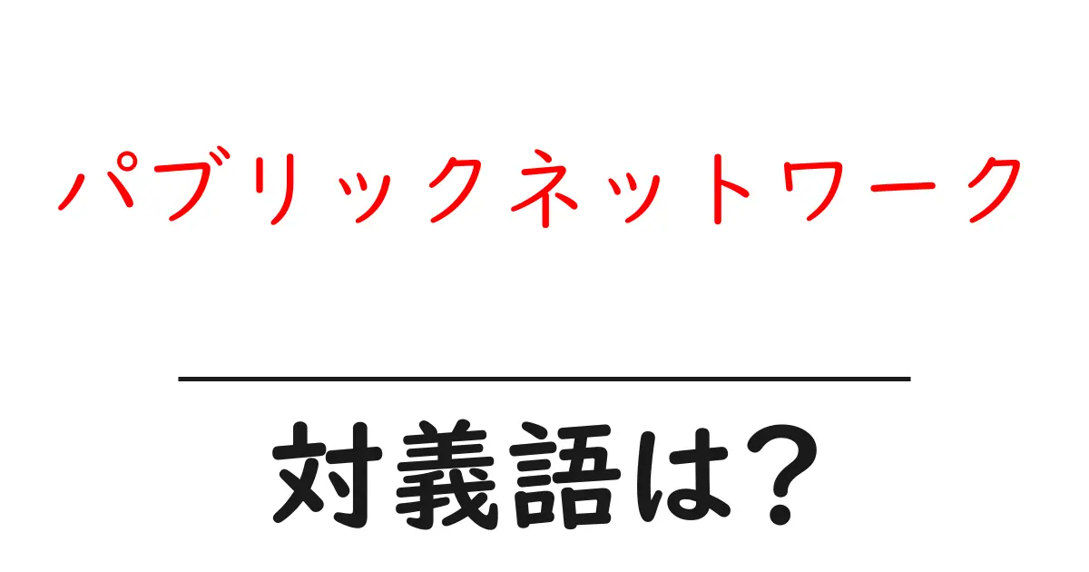 パブリックネットワークの対義語・反対語を使用例を交えて分かりやすく解説!