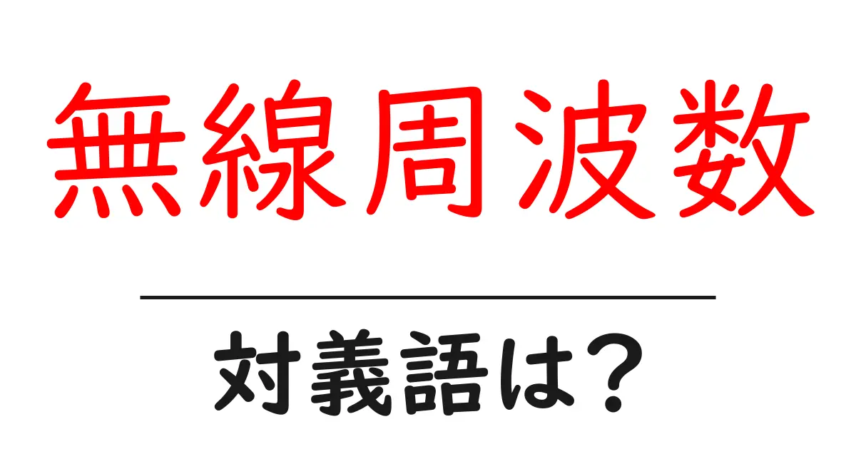 無線周波数の対義語・反対語を使用例を交えて分かりやすく解説!