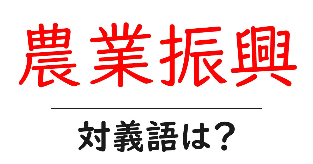 農業振興の対義語・反対語を使用例を交えて分かりやすく解説!