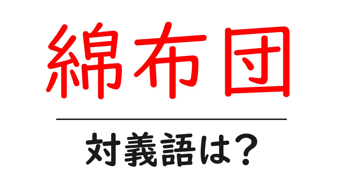 綿布団の対義語・反対語を使用例を交えて分かりやすく解説！
