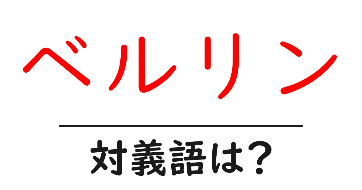 ベルリンの対義語・反対語を使用例を交えて分かりやすく解説!