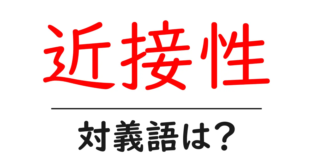 近接性の対義語・反対語を使用例を交えて分かりやすく解説!