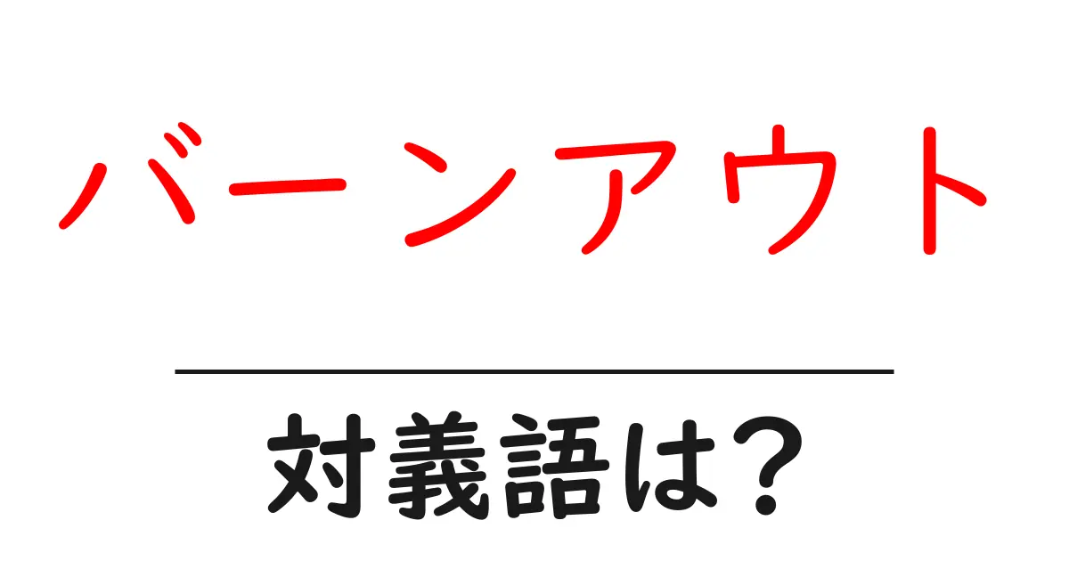 バーンアウトの対義語・反対語を使用例を交えて分かりやすく解説!