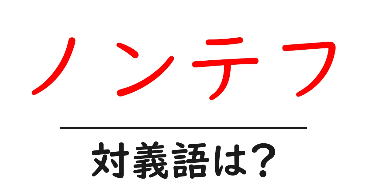 ノンテフの対義語・反対語を使用例を交えて分かりやすく解説!