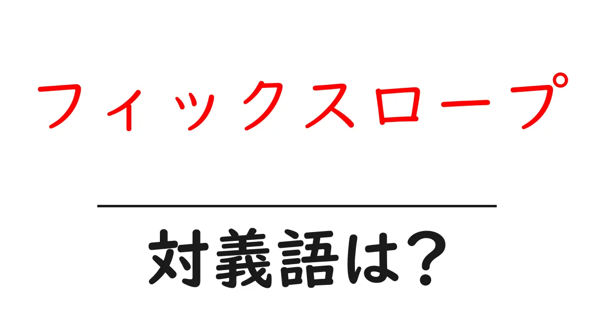 フィックスロープの対義語・反対語を使用例を交えて分かりやすく解説!