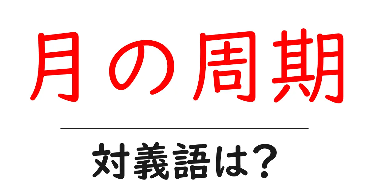 月の周期の対義語・反対語を使用例を交えて分かりやすく解説！