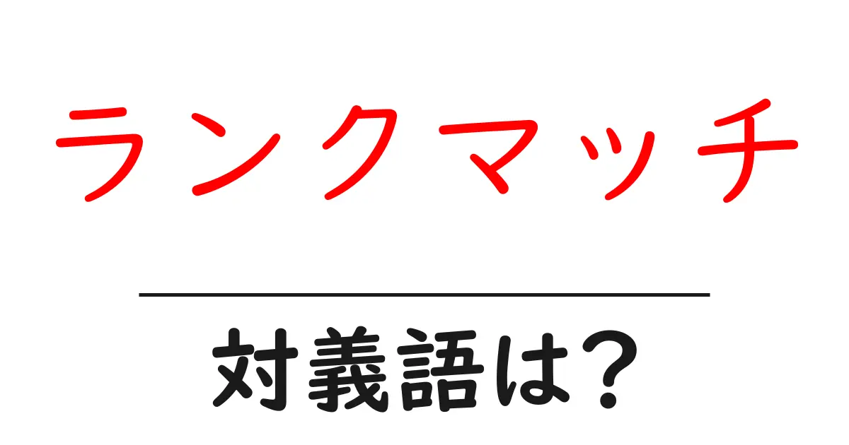 ランクマッチの対義語・反対語を使用例を交えて分かりやすく解説!