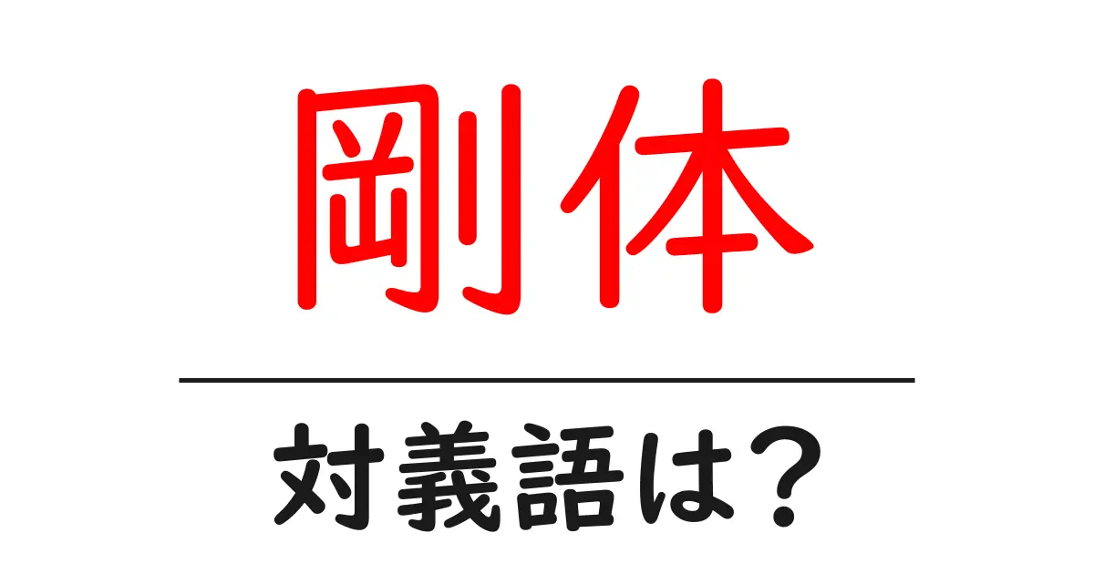 剛体の対義語・反対語を使用例を交えて分かりやすく解説!