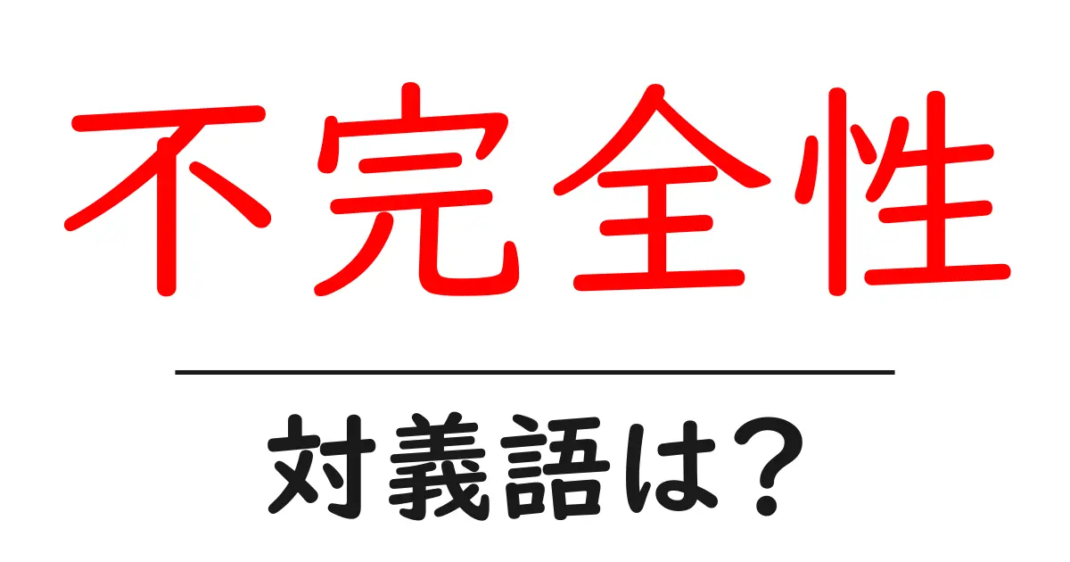 不完全性の対義語・反対語を使用例を交えて分かりやすく解説!