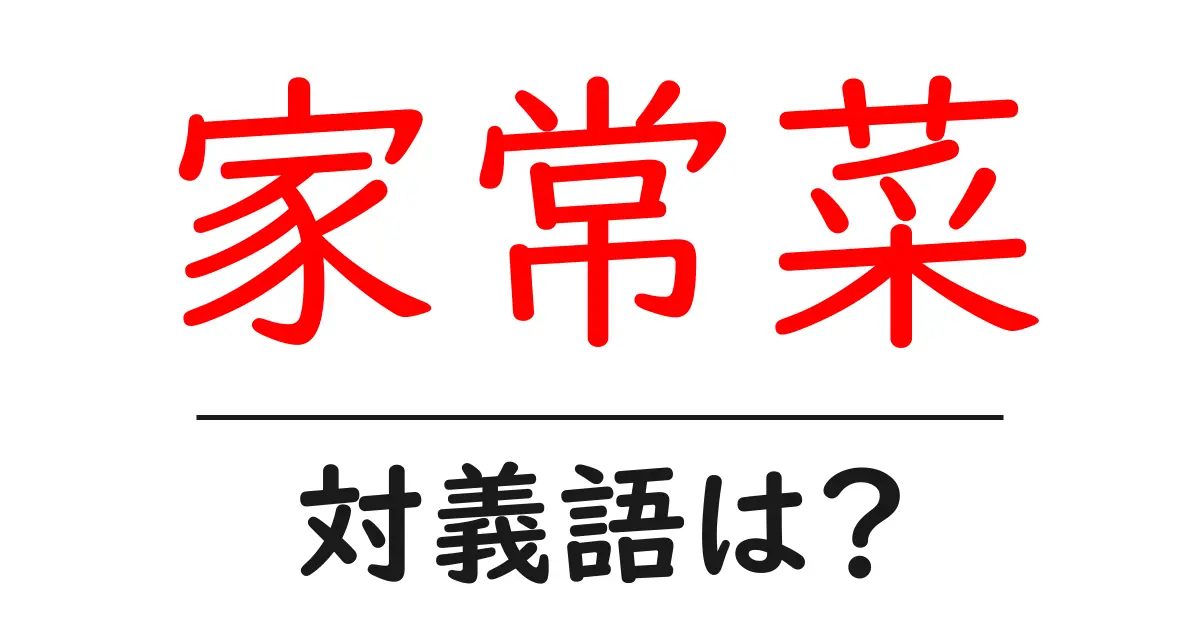家常菜の対義語・反対語を使用例を交えて分かりやすく解説!