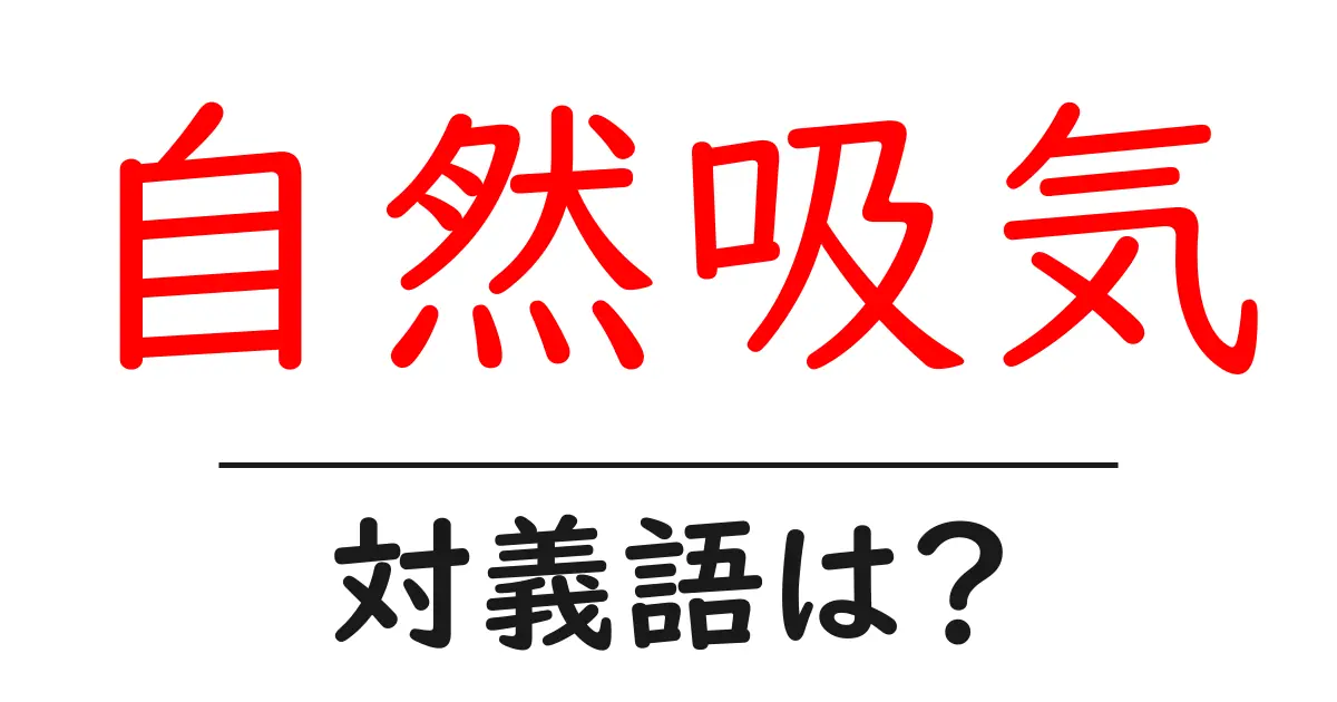 自然吸気の対義語・反対語を使用例を交えて分かりやすく解説!