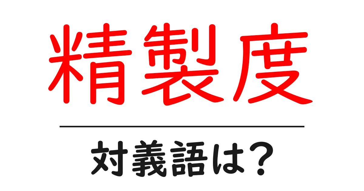 精製度の対義語・反対語を使用例を交えて分かりやすく解説!