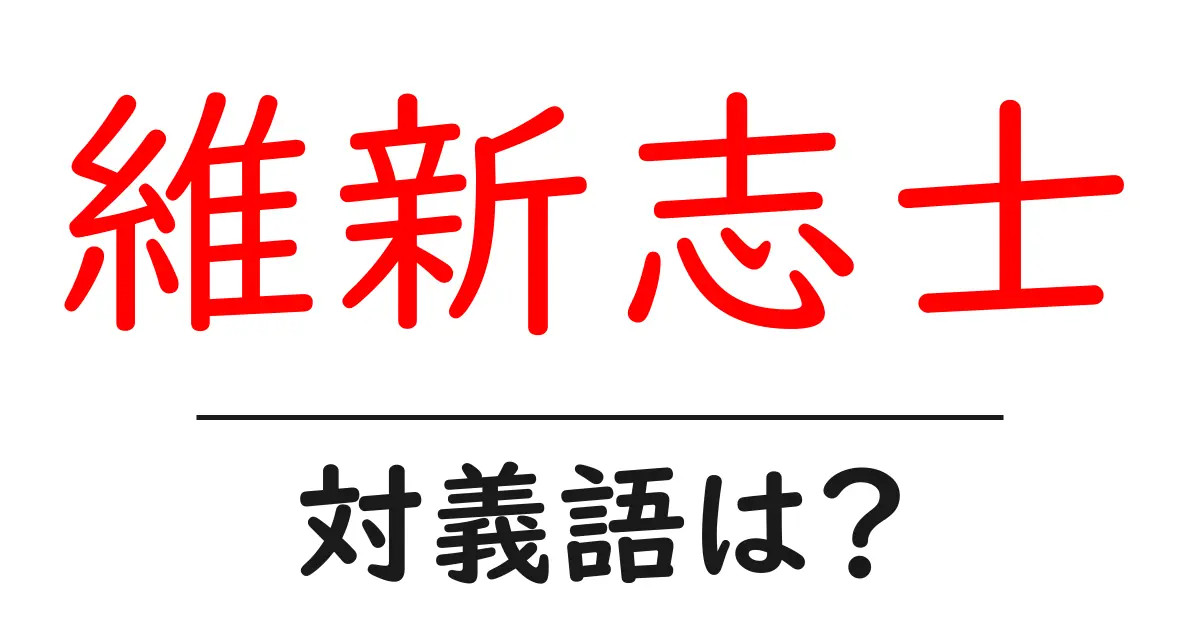 維新志士の対義語・反対語を使用例を交えて分かりやすく解説！