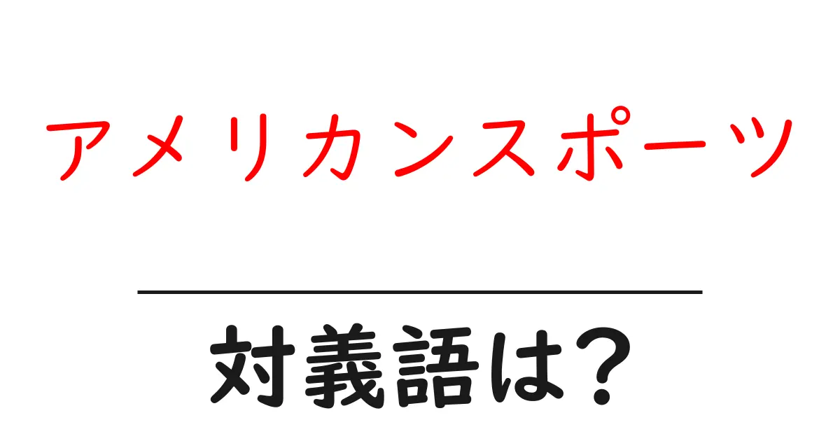 アメリカンスポーツの対義語・反対語を使用例を交えて分かりやすく解説!