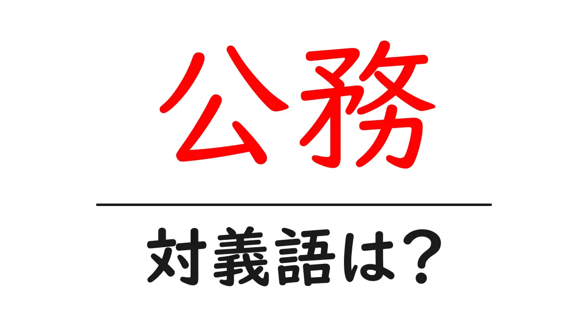 公務の対義語・反対語を使用例を交えて分かりやすく解説!