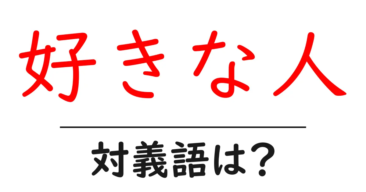 好きな人の対義語・反対語を使用例を交えて分かりやすく解説!