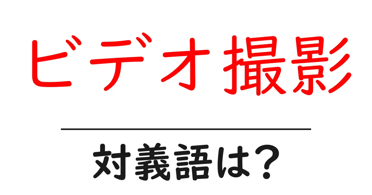 ビデオ撮影の対義語・反対語を使用例を交えて分かりやすく解説!