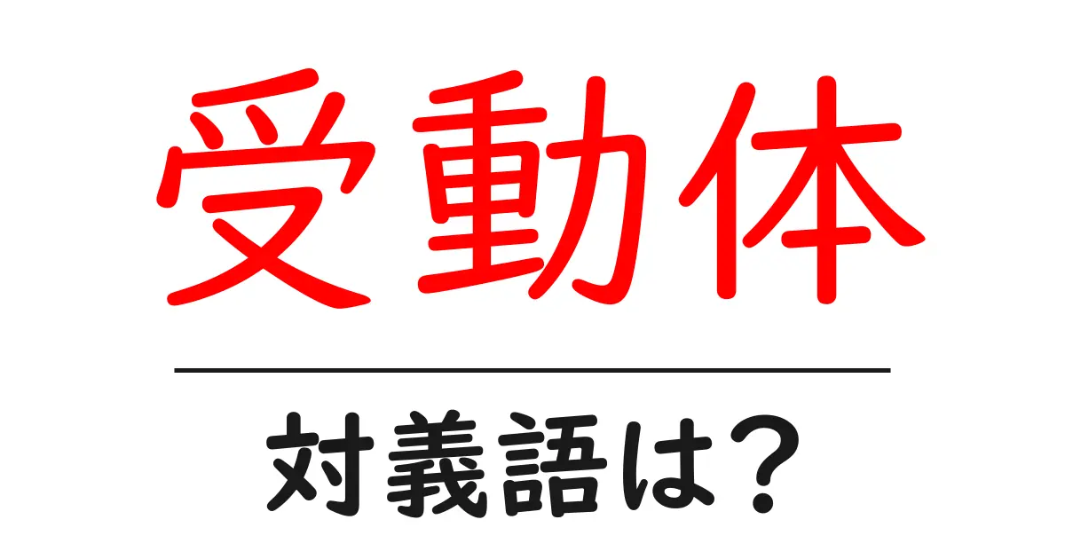受動体の対義語・反対語を使用例を交えて分かりやすく解説！