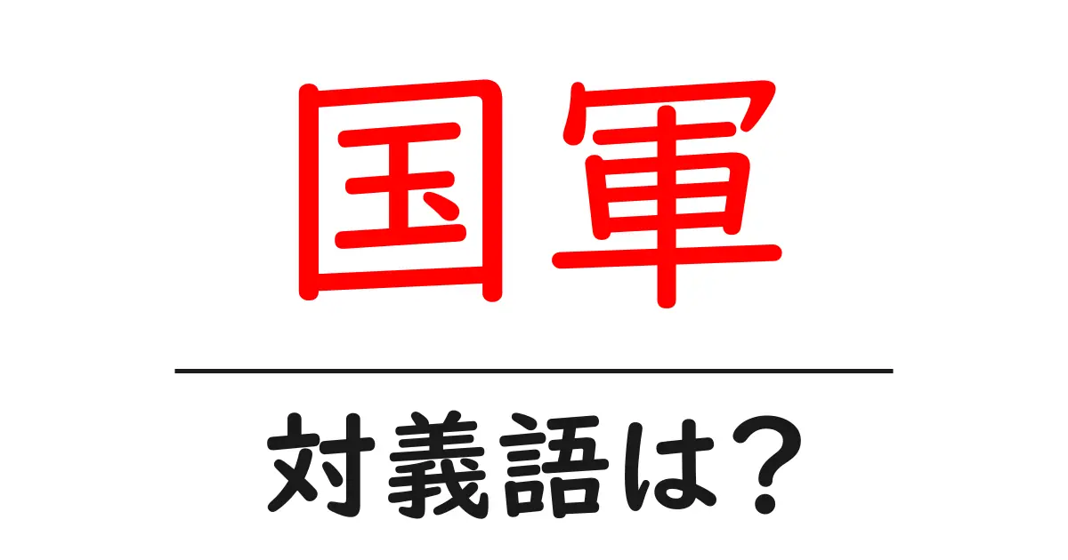 国軍の対義語・反対語を使用例を交えて分かりやすく解説!