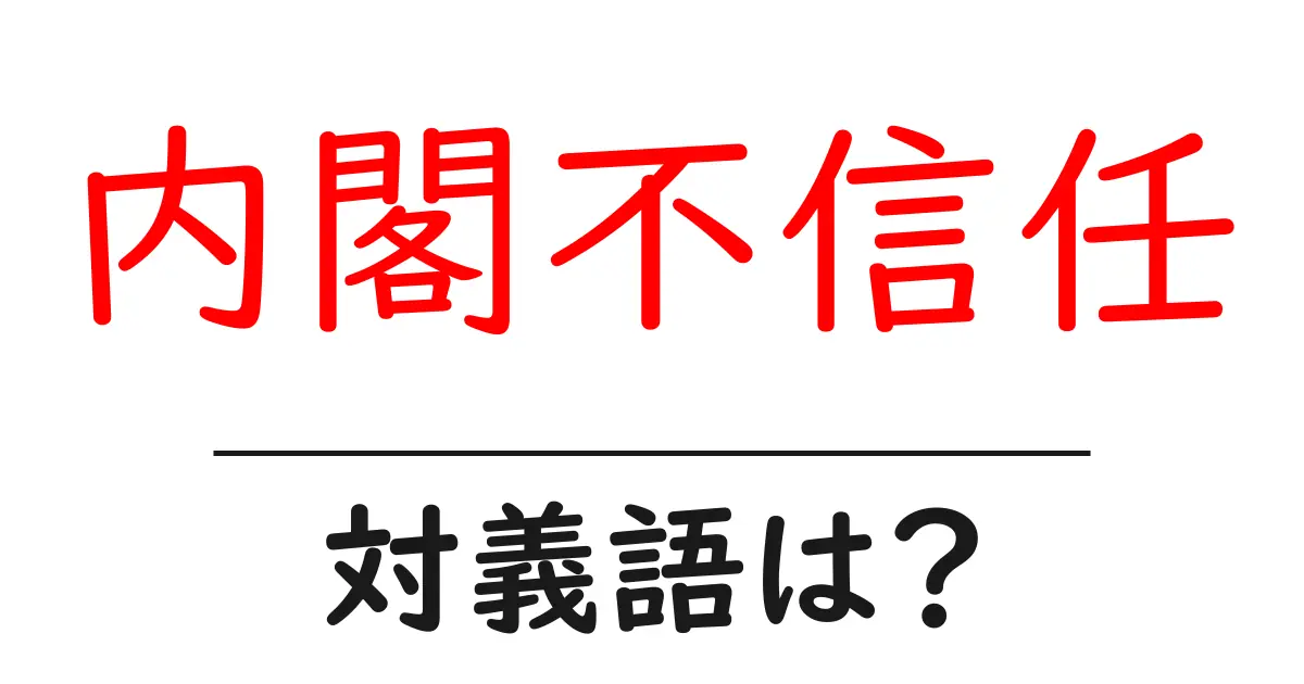 内閣不信任の対義語・反対語を使用例を交えて分かりやすく解説!