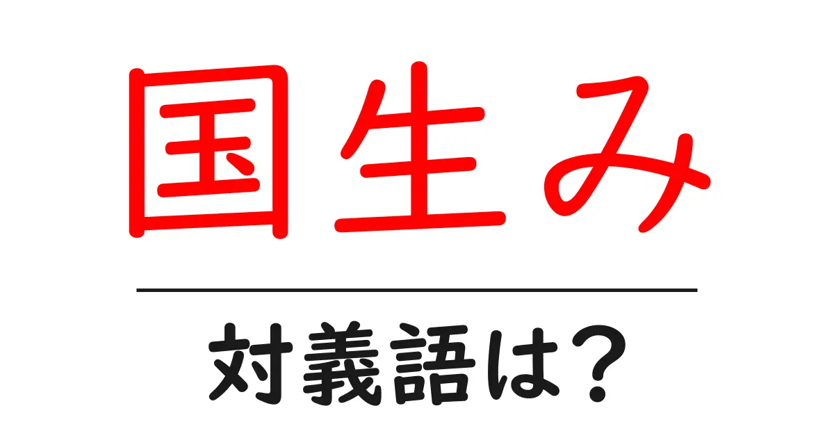 国生みの対義語・反対語を使用例を交えて分かりやすく解説!
