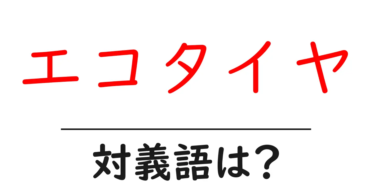 エコタイヤの対義語・反対語を使用例を交えて分かりやすく解説!